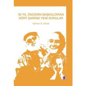 50 Yıl Öncenin Başkaldıran Dört Şairine Yeni Sorular - Osman S. Arolat