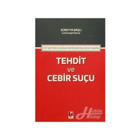 5237 Sayılı Türk Ceza Kanunu'nda Hürriyete Karşı İşlenen Suçlardan Tehdit ve Cebir Suçu - Kolektif