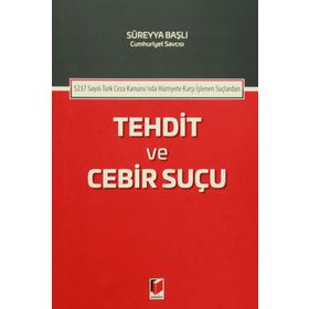 5237 Sayılı Türk Ceza Kanunu'nda Hürriyete Karşı İşlenen Suçlardan Tehdit ve Cebir Suçu - Kolektif