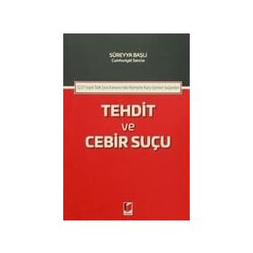 5237 Sayılı Türk Ceza Kanunu'nda Hürriyete Karşı İşlenen Suçlardan Tehdit ve Cebir Suçu - Kolektif