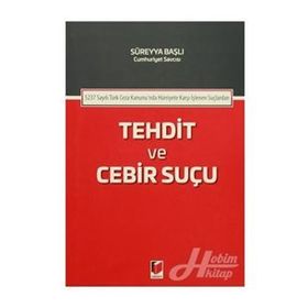 5237 Sayılı Türk Ceza Kanunu'nda Hürriyete Karşı İşlenen Suçlardan Tehdit ve Cebir Suçu - Kolektif