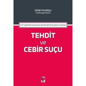 5237 Sayılı Türk Ceza Kanunu'nda Hürriyete Karşı İşlenen Suçlardan Tehdit ve Cebir Suçu - Kolektif