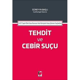 5237 Sayılı Türk Ceza Kanunu'nda Hürriyete Karşı İşlenen Suçlardan Tehdit ve Cebir Suçu - Kolektif