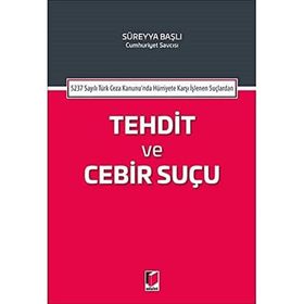 5237 Sayılı Türk Ceza Kanunu'nda Hürriyete Karşı İşlenen Suçlardan Tehdit ve Cebir Suçu - Kolektif