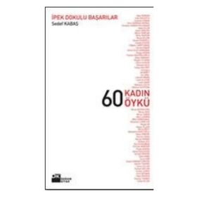 60 KADIN 60 ÖYKÜ İPEK DOKULU BAŞARILAR - SEDEF KABAŞ