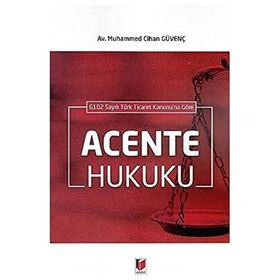 6102 Sayılı Türk Ticaret Kanunu'na Göre Acente Hukuku - Muhammed Cihan Güvenç