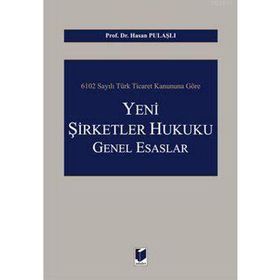 6102 SAYILI TÜRK TICARET KANUNUNA GÖRE YENI ŞİRKETLER HUKUKU GENEL ESASLARI - HASAN PULAŞLI