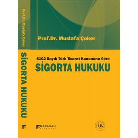 6102 SAYILI YENI TÜRK TICARET KANUNUNA GÖRE SIGORTA HUKUKU - MUSTAFA ÇEKER