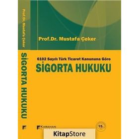 6102 SAYILI YENI TÜRK TICARET KANUNUNA GÖRE SIGORTA HUKUKU - MUSTAFA ÇEKER