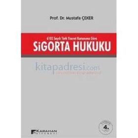 6102 SAYILI YENI TÜRK TICARET KANUNUNA GÖRE SIGORTA HUKUKU - MUSTAFA ÇEKER