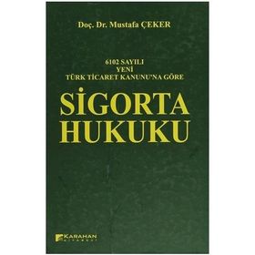 6102 SAYILI YENI TÜRK TICARET KANUNUNA GÖRE SIGORTA HUKUKU - MUSTAFA ÇEKER