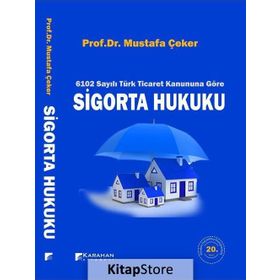 6102 SAYILI YENI TÜRK TICARET KANUNUNA GÖRE SIGORTA HUKUKU - MUSTAFA ÇEKER
