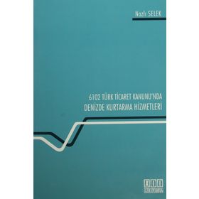 6102 Türk Ticaret Kanunu’nda Deniz Kurtarma Hizmetleri - Nazlı Selek