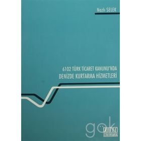 6102 Türk Ticaret Kanunu’nda Deniz Kurtarma Hizmetleri - Nazlı Selek