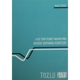 6102 Türk Ticaret Kanunu’nda Deniz Kurtarma Hizmetleri - Nazlı Selek