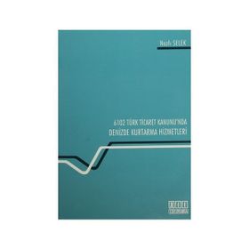 6102 Türk Ticaret Kanunu’nda Deniz Kurtarma Hizmetleri - Nazlı Selek