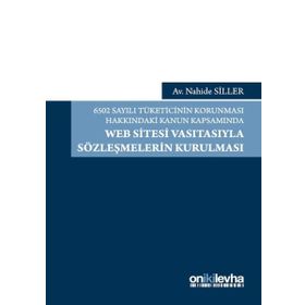 6502 Sayılı Tüketicinin Korunması Hakkındaki Kanun Kapsamında Web Sitesi Vasıtasıyla Sözleşmelerin Kurulması - Nahide Siller