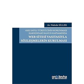 6502 Sayılı Tüketicinin Korunması Hakkındaki Kanun Kapsamında Web Sitesi Vasıtasıyla Sözleşmelerin Kurulması - Nahide Siller