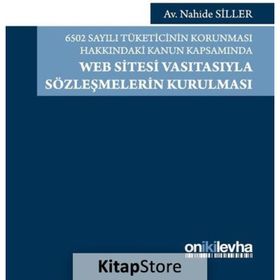 6502 Sayılı Tüketicinin Korunması Hakkındaki Kanun Kapsamında Web Sitesi Vasıtasıyla Sözleşmelerin Kurulması - Nahide Siller