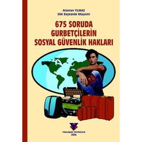 675 Soruda Gurbetçilerin Sosyal Güvenlik Hakları - Ataman Yılmaz