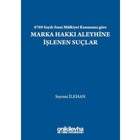 6769 Sayılı Sınai Mülkiyet Kanununa Göre Marka Hakkı Aleyhine İşlenen Suçlar - Seyrani İlkhan