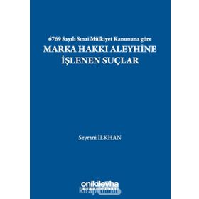 6769 Sayılı Sınai Mülkiyet Kanununa Göre Marka Hakkı Aleyhine İşlenen Suçlar - Seyrani İlkhan