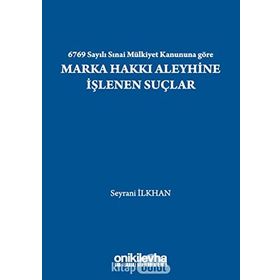 6769 Sayılı Sınai Mülkiyet Kanununa Göre Marka Hakkı Aleyhine İşlenen Suçlar - Seyrani İlkhan