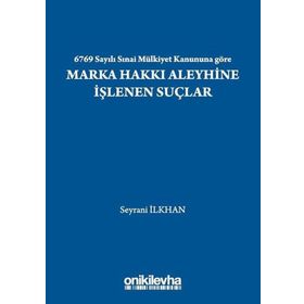 6769 Sayılı Sınai Mülkiyet Kanununa Göre Marka Hakkı Aleyhine İşlenen Suçlar - Seyrani İlkhan