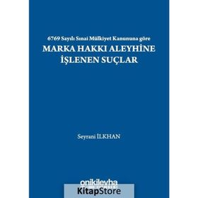 6769 Sayılı Sınai Mülkiyet Kanununa Göre Marka Hakkı Aleyhine İşlenen Suçlar - Seyrani İlkhan