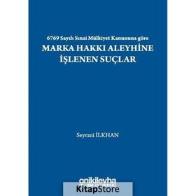 6769 Sayılı Sınai Mülkiyet Kanununa Göre Marka Hakkı Aleyhine İşlenen Suçlar - Seyrani İlkhan