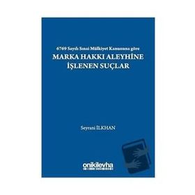 6769 Sayılı Sınai Mülkiyet Kanununa Göre Marka Hakkı Aleyhine İşlenen Suçlar - Seyrani İlkhan