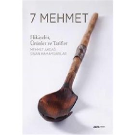 7 Mehmet: Hikayeler Ürünler ve Tarifler - Mehmet Akdağ , Sinan Hamamsarılar