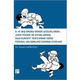 8-10 Yaş Grubu Erkek Çocuklarda Judo Teknik ve Oyunlarının Bazı Eurofit Testlerine Göre Fiziksel Gelişimleri Üzerine Etkiler-Temel Çakıroğlu-Gazi Kitapevi