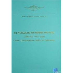 82 NUMARALI MÜHİMME DEFTERI (1026- 1027 / 1617- 1618) ÖZET- TRANSKRIPSIYON- İNDEKS VE TIPKIBASIM - KOLEKTIF