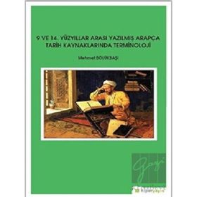 9 ve 14. Yüzyıllar Arası Yazılmış Arapça Tarih Kaynaklarında Terminoloji - Mehmet Bölükbaşı