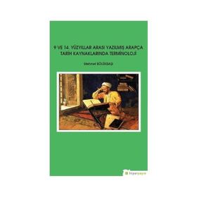 9 ve 14. Yüzyıllar Arası Yazılmış Arapça Tarih Kaynaklarında Terminoloji - Mehmet Bölükbaşı