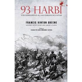 93 Harbi: Tüm Cepheleriyle 1877-1878 Osmanlı-Rus Savaşı - Francis Vinton Greene