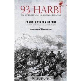 93 Harbi: Tüm Cepheleriyle 1877-1878 Osmanlı-Rus Savaşı - Francis Vinton Greene