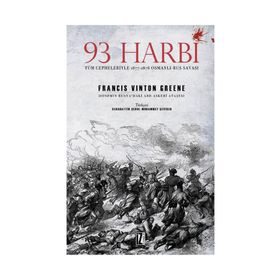 93 Harbi: Tüm Cepheleriyle 1877-1878 Osmanlı-Rus Savaşı - Francis Vinton Greene