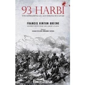 93 Harbi: Tüm Cepheleriyle 1877-1878 Osmanlı-Rus Savaşı - Francis Vinton Greene
