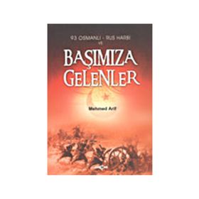 93 OSMANLI - RUS HARBI VE BAŞIMIZA GELENLER - MEHMET ARIF