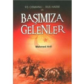 93 OSMANLI - RUS HARBI VE BAŞIMIZA GELENLER - MEHMET ARIF