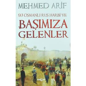 93 OSMANLI - RUS HARBI VE BAŞIMIZA GELENLER - MEHMET ARIF