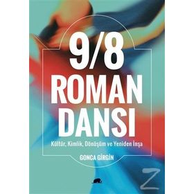 9/8 Roman Dansı : Kültür, Kimlik, Dönüşüm Ve Yeniden İnşa-Gonca Girgin