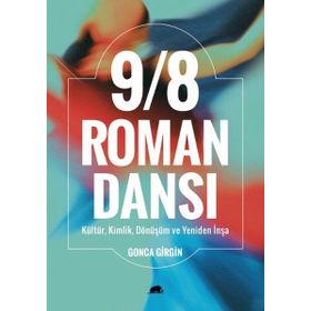 9/8 Roman Dansı : Kültür, Kimlik, Dönüşüm Ve Yeniden İnşa-Gonca Girgin