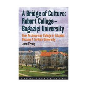A Bridge Of Culture Robert College-Boğaziçi University - John Freely