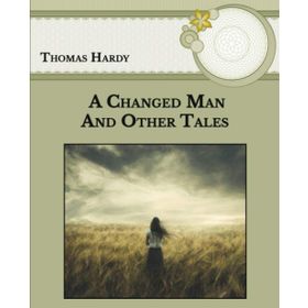 A Changed Man And Other Tales - Thomas Hardy