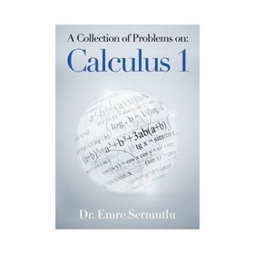 A Collection of Problems on: Calculus 1 - Emre Sermutlu
