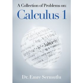A Collection of Problems on: Calculus 1 - Emre Sermutlu