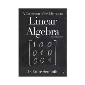 A Collection Of Problems On: Linear Algebra - Emre Sermutlu